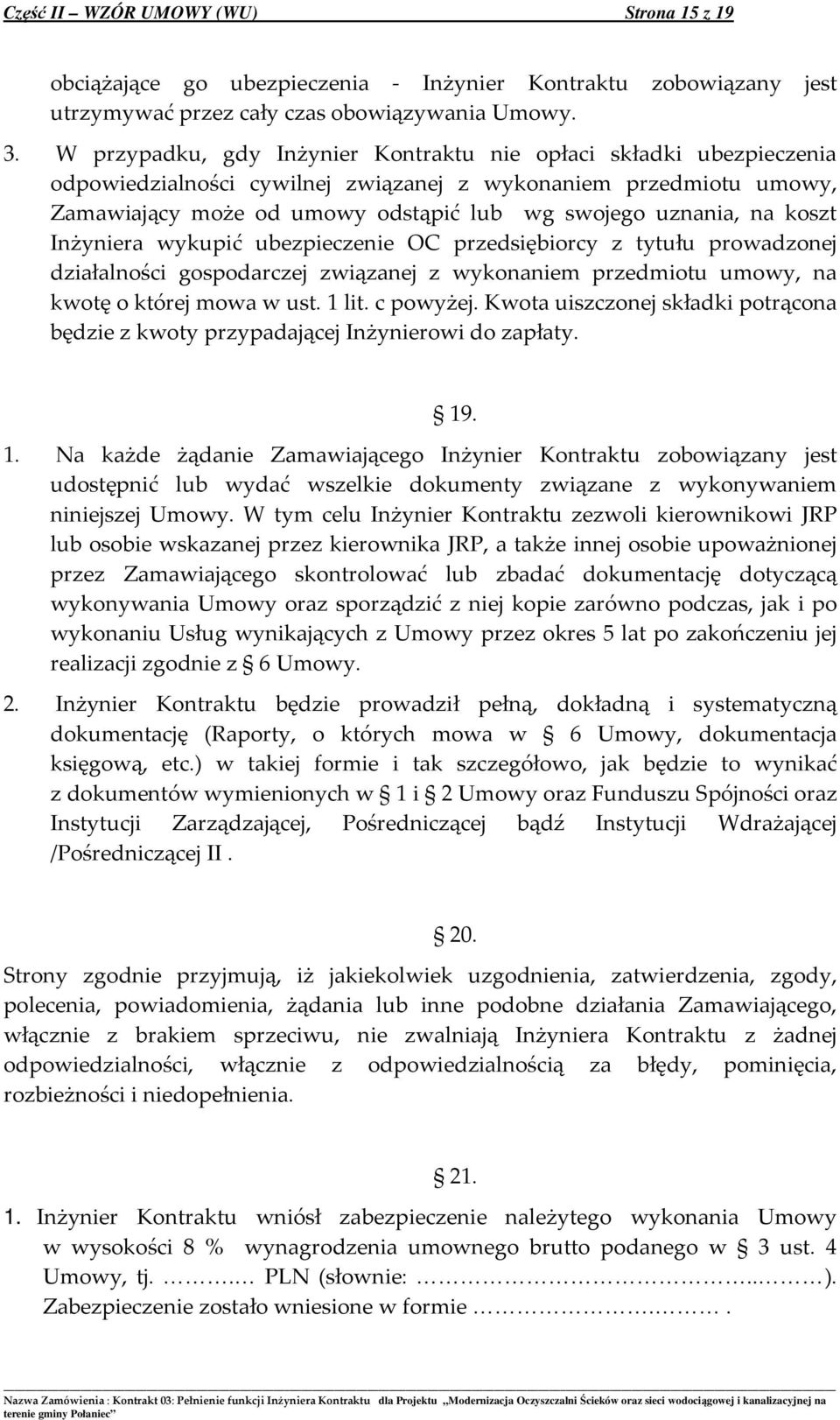 koszt Inżyniera wykupić ubezpieczenie OC przedsiębiorcy z tytułu prowadzonej działalności gospodarczej związanej z wykonaniem przedmiotu umowy, na kwotę o której mowa w ust. 1 lit. c powyżej.