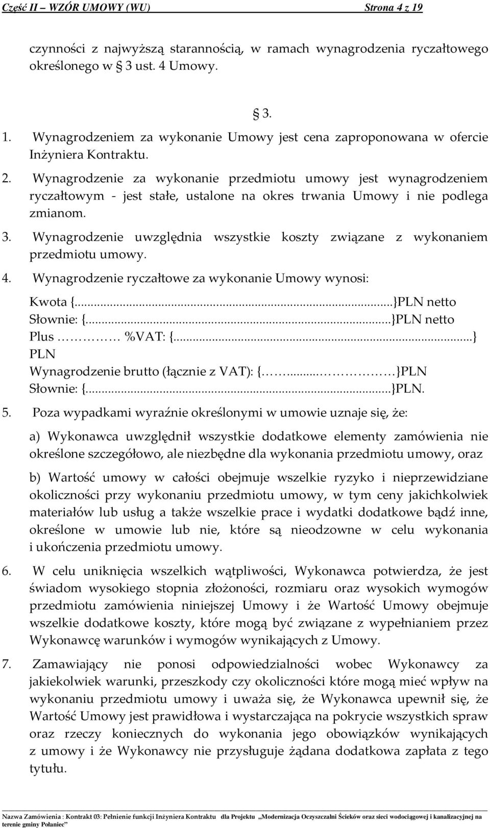 Wynagrodzenie uwzględnia wszystkie koszty związane z wykonaniem przedmiotu umowy. 3. 4. Wynagrodzenie ryczałtowe za wykonanie Umowy wynosi: Kwota {...}PLN netto Słownie: {...}PLN netto Plus %VAT: {.