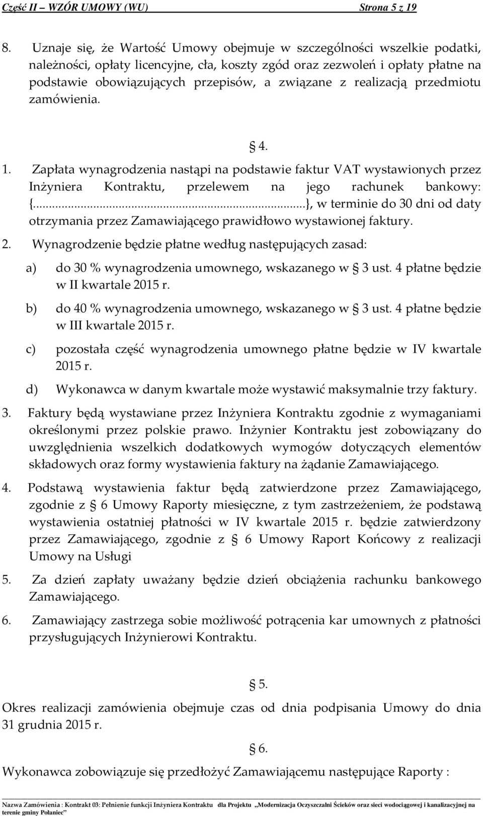 z realizacją przedmiotu zamówienia. 1. Zapłata wynagrodzenia nastąpi na podstawie faktur VAT wystawionych przez Inżyniera Kontraktu, przelewem na jego rachunek bankowy: {.