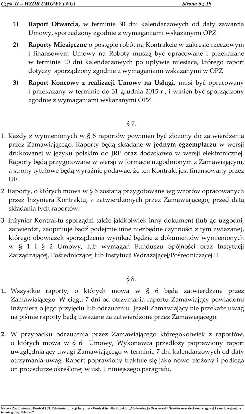 raport dotyczy sporządzony zgodnie z wymaganiami wskazanymi w OPZ 3) Raport Końcowy z realizacji Umowy na Usługi, musi być opracowany i przekazany w terminie do 31 grudnia 2015 r.