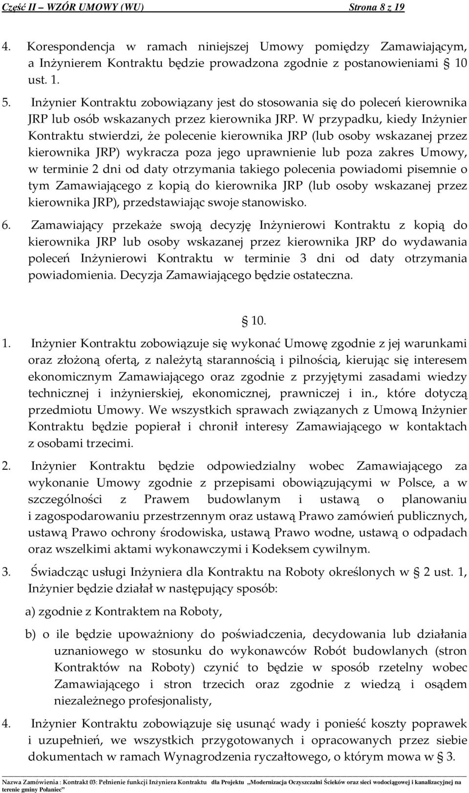 W przypadku, kiedy Inżynier Kontraktu stwierdzi, że polecenie kierownika JRP (lub osoby wskazanej przez kierownika JRP) wykracza poza jego uprawnienie lub poza zakres Umowy, w terminie 2 dni od daty