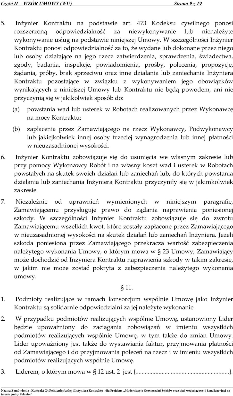 W szczególności Inżynier Kontraktu ponosi odpowiedzialność za to, że wydane lub dokonane przez niego lub osoby działające na jego rzecz zatwierdzenia, sprawdzenia, świadectwa, zgody, badania,