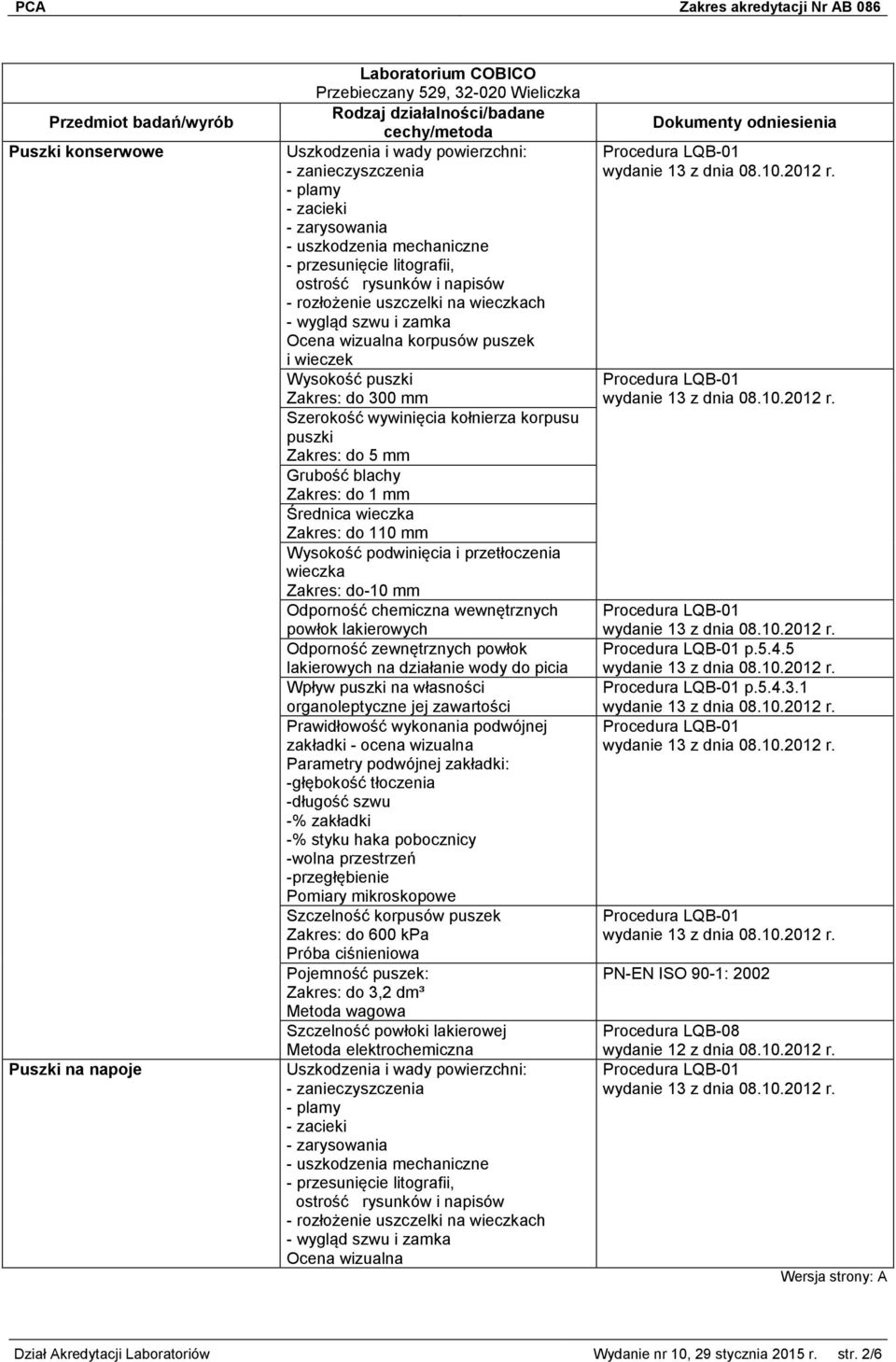 wywinięcia kołnierza korpusu puszki Zakres: do 5 mm Grubość blachy Zakres: do 1 mm Średnica wieczka Zakres: do 110 mm Wysokość podwinięcia i przetłoczenia wieczka Zakres: do-10 mm Odporność chemiczna