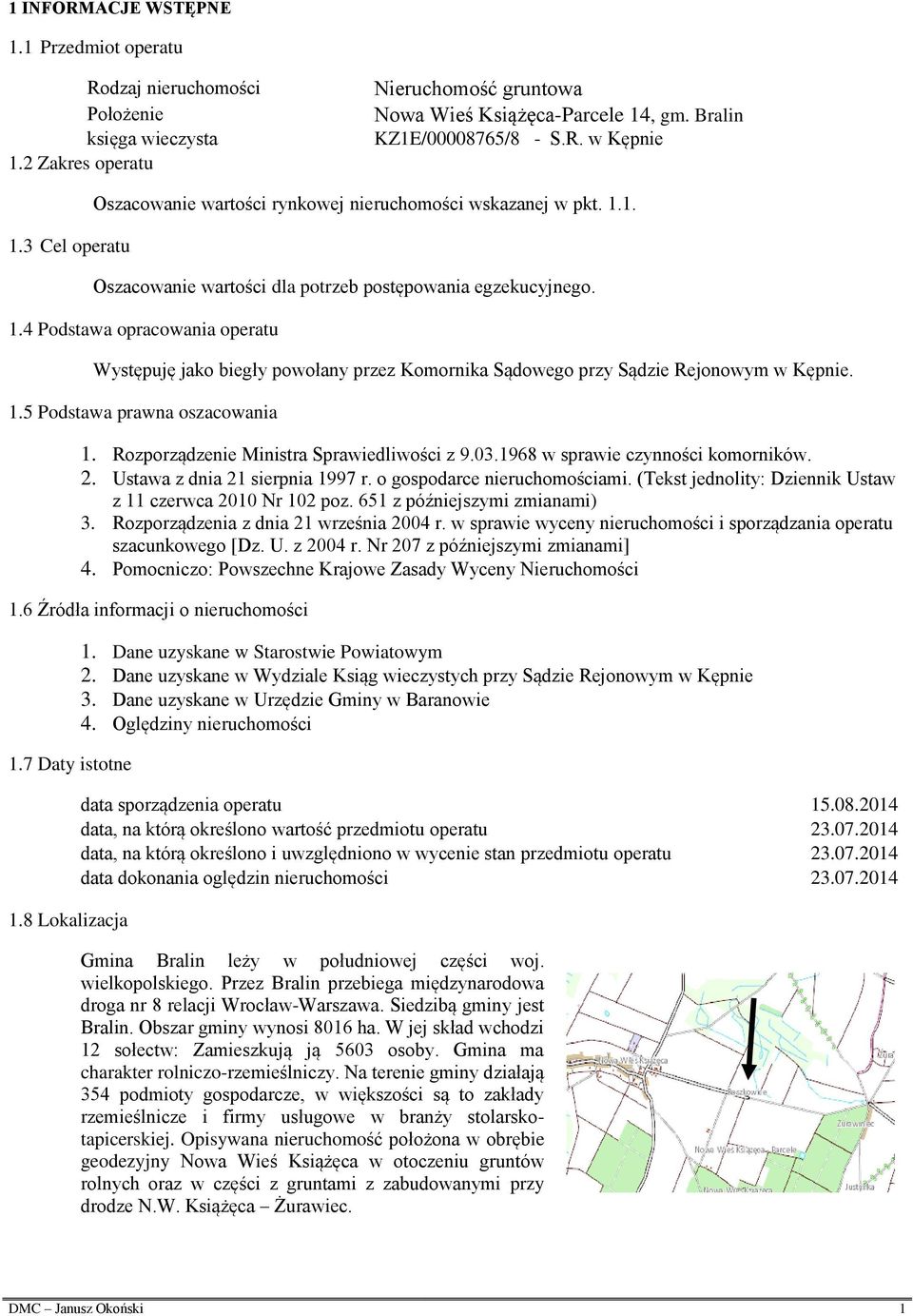 1.5 Podstawa prawna oszacowania 1. Rozporządzenie Ministra Sprawiedliwości z 9.03.1968 w sprawie czynności komorników. 2. Ustawa z dnia 21 sierpnia 1997 r. o gospodarce nieruchomościami.