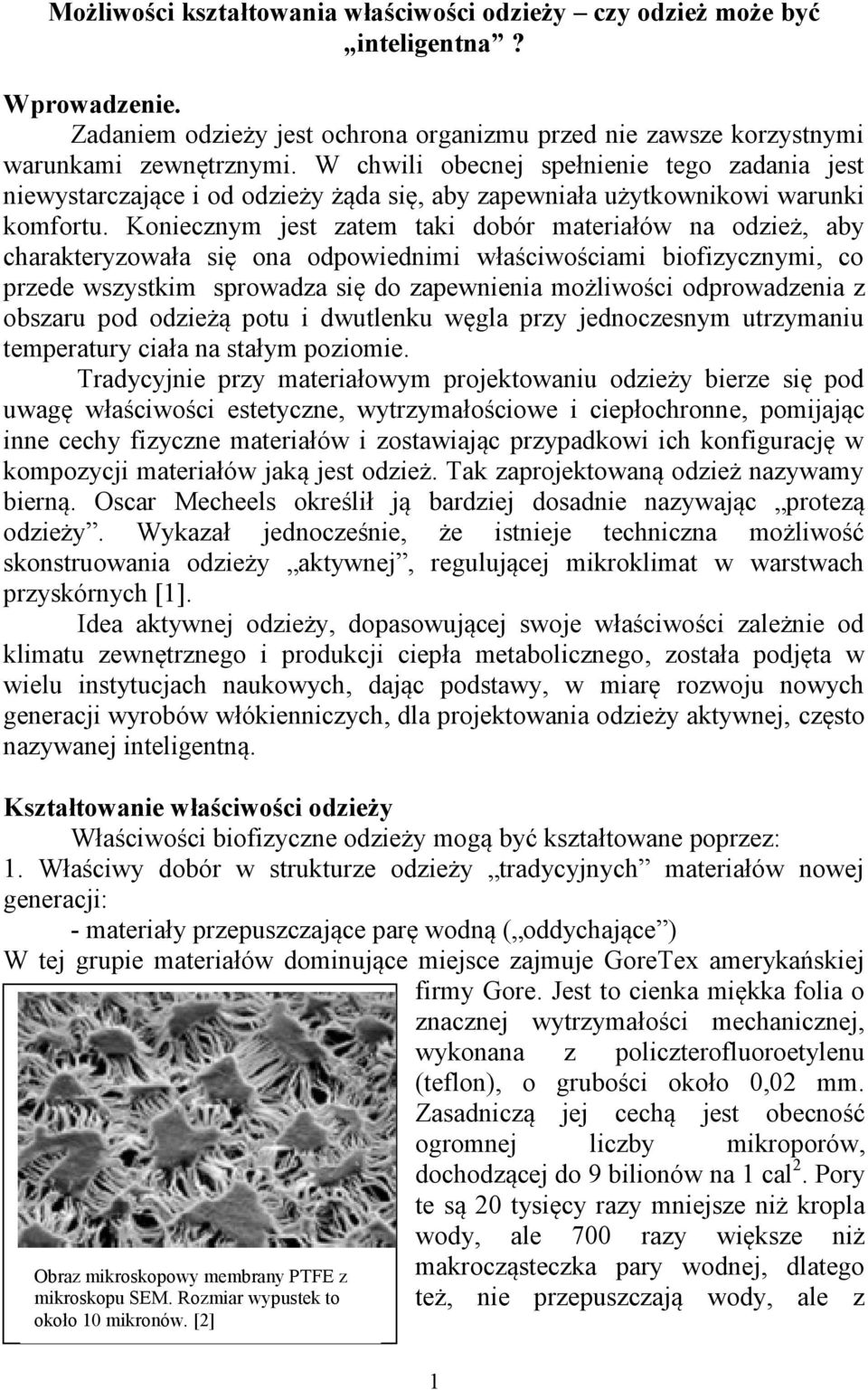 Koniecznym jest zatem taki dobór materiałów na odzież, aby charakteryzowała się ona odpowiednimi właściwościami biofizycznymi, co przede wszystkim sprowadza się do zapewnienia możliwości