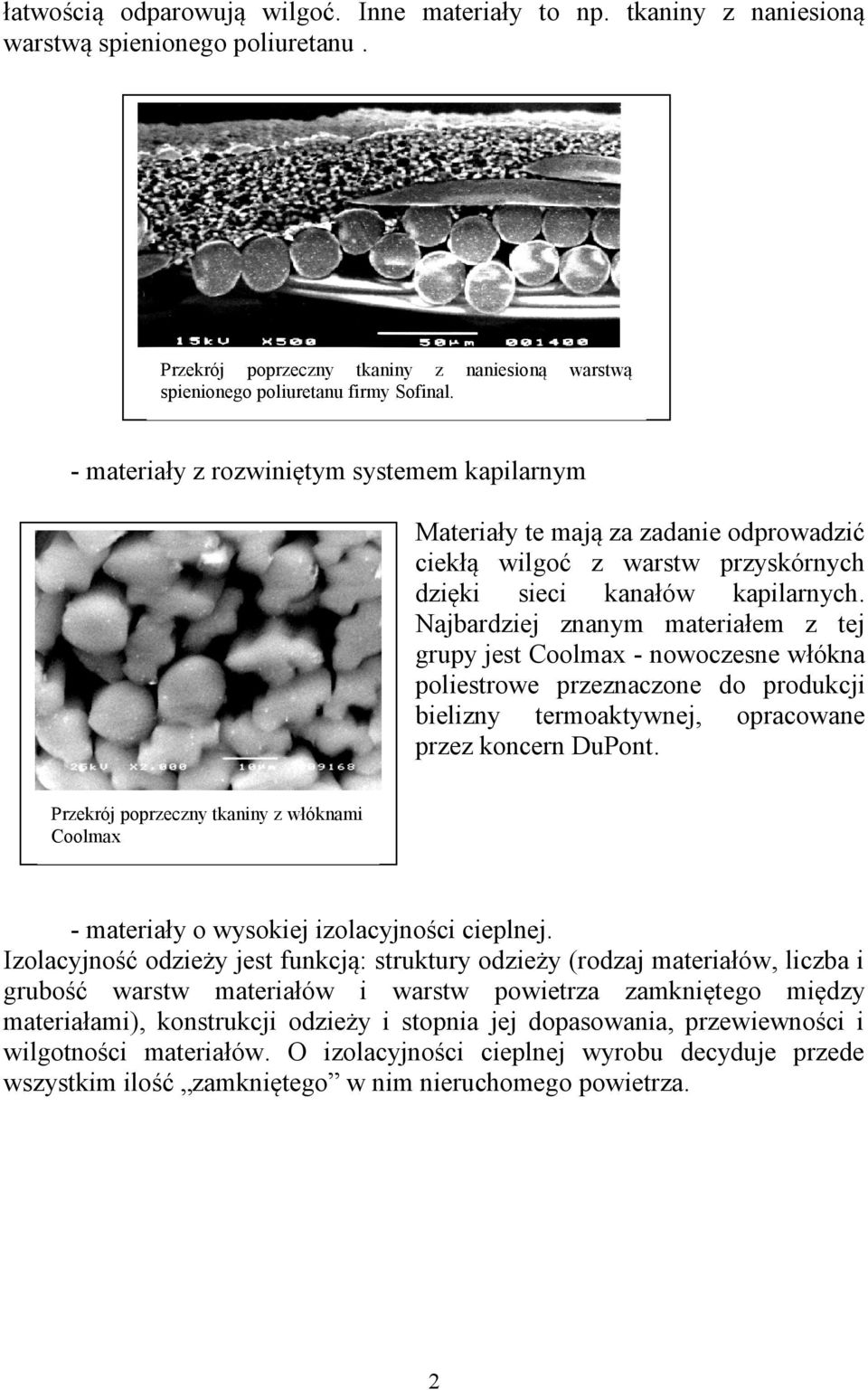 Najbardziej znanym materiałem z tej grupy jest Coolmax - nowoczesne włókna poliestrowe przeznaczone do produkcji bielizny termoaktywnej, opracowane przez koncern DuPont.