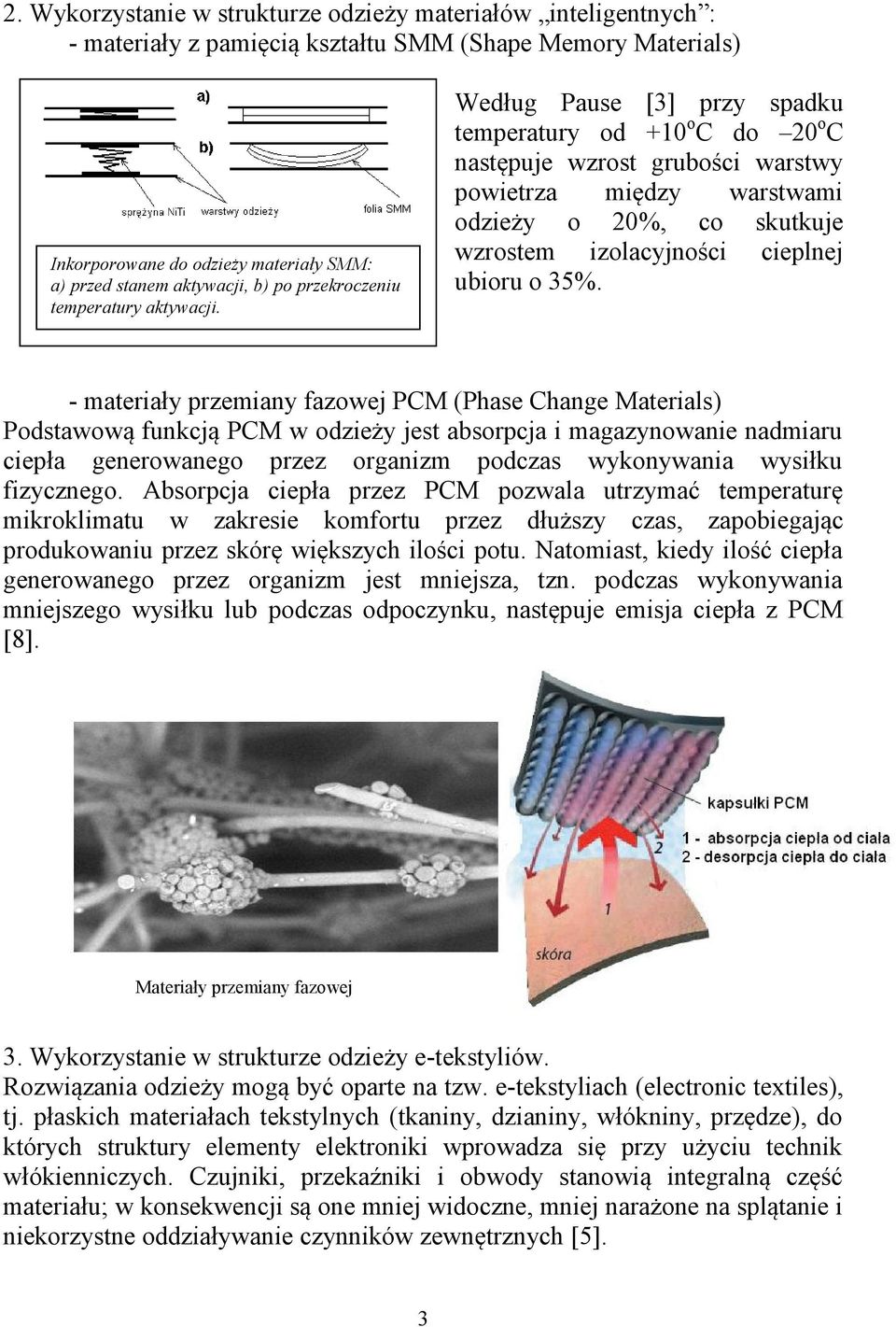 Według Pause [3] przy spadku temperatury od +10 o C do 20 o C następuje wzrost grubości warstwy powietrza między warstwami odzieży o 20%, co skutkuje wzrostem izolacyjności cieplnej ubioru o 35%.
