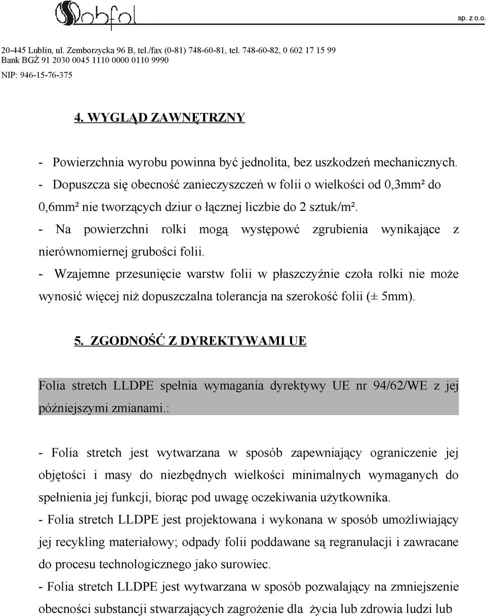 - Na powierzchni rolki mogą występowć zgrubienia wynikające z nierównomiernej grubości folii.