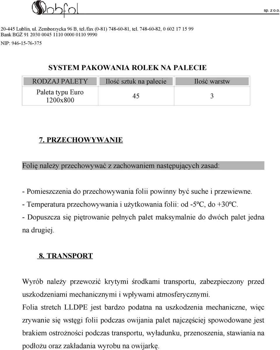 - Temperatura przechowywania i użytkowania folii: od -5ºC, do +30ºC. - Dopuszcza się piętrowanie pełnych palet maksymalnie do dwóch palet jedna na drugiej. 8.