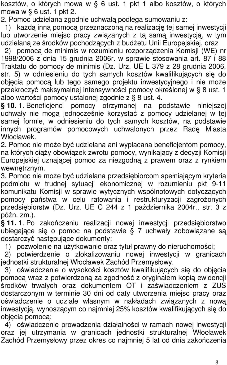 udzielaną ze środków pochodzących z budŝetu Unii Europejskiej, oraz 2) pomocą de minimis w rozumieniu rozporządzenia Komisji (WE) nr 1998/2006 z dnia 15 grudnia 2006r. w sprawie stosowania art.