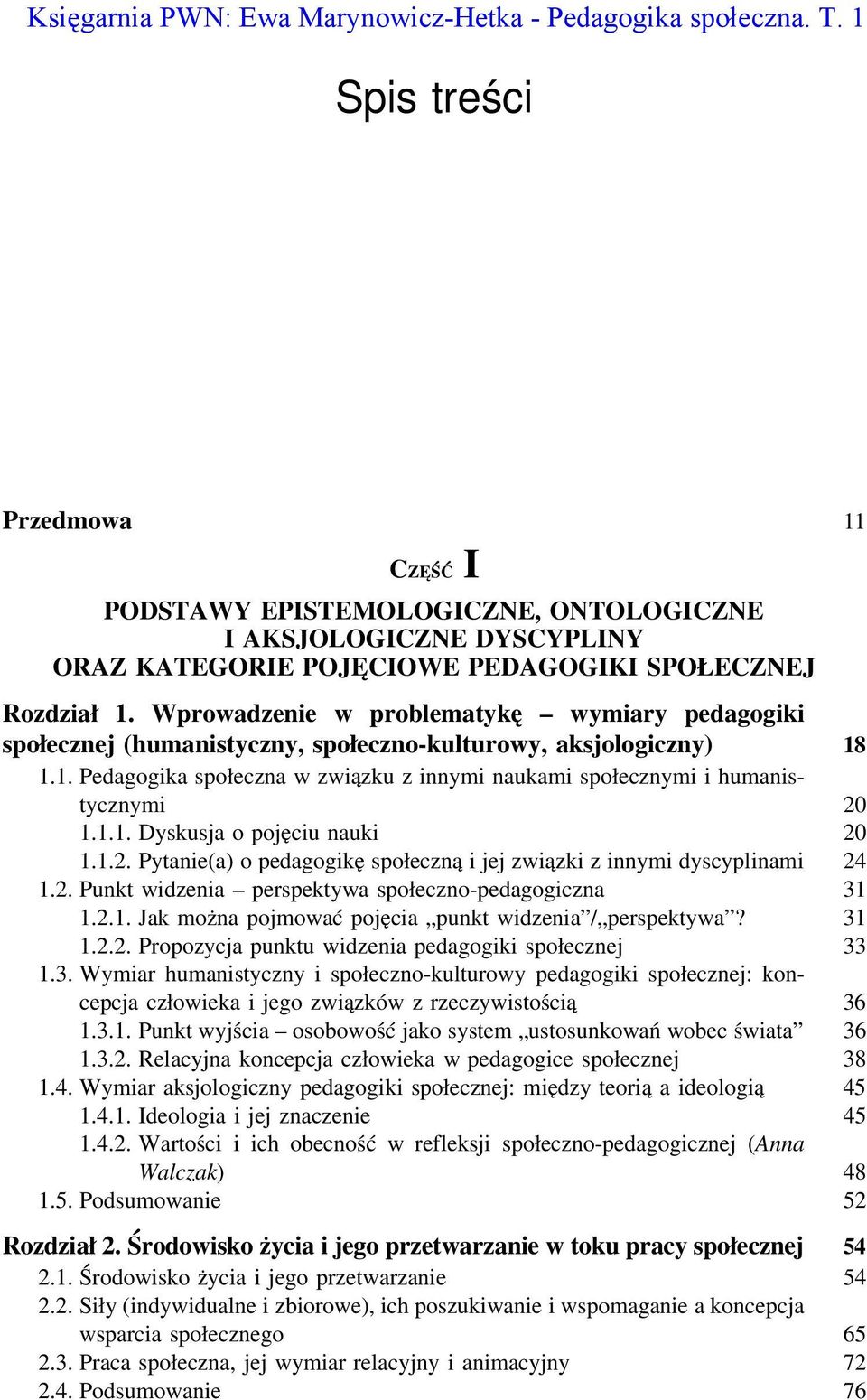 Wprowadzenie w problematykę wymiary pedagogiki społecznej (humanistyczny, społeczno-kulturowy, aksjologiczny) 18 1.1. Pedagogika społeczna w związku z innymi naukami społecznymi i humanistycznymi 20 1.