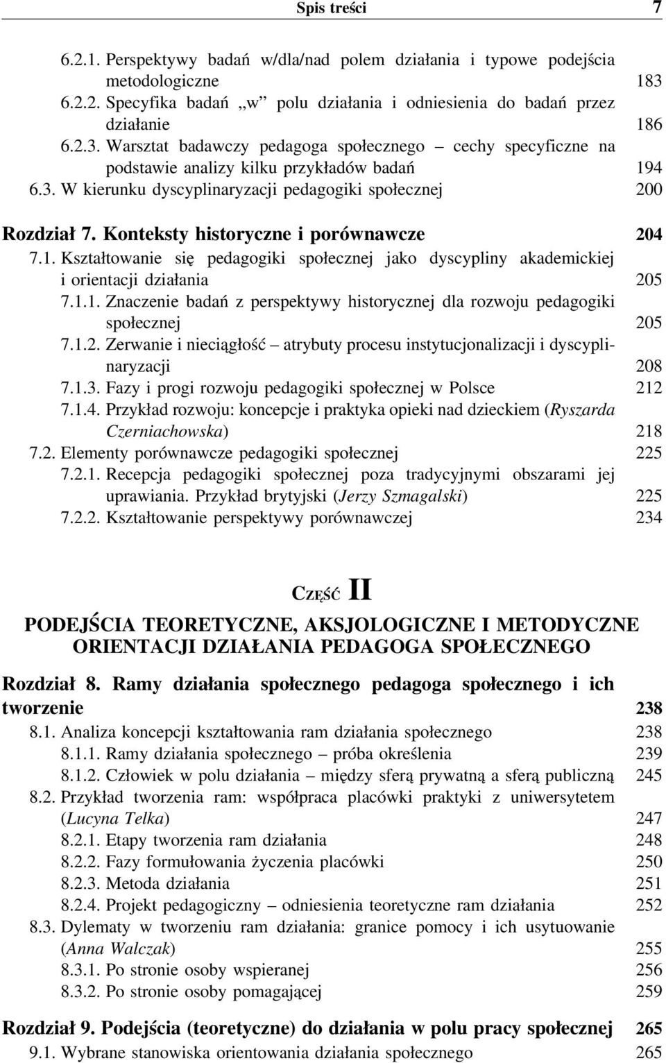 Konteksty historyczne i porównawcze 204 7.1. Kształtowanie się pedagogiki społecznej jako dyscypliny akademickiej i orientacji działania 205 7.1.1. Znaczenie badań z perspektywy historycznej dla rozwoju pedagogiki społecznej 205 7.