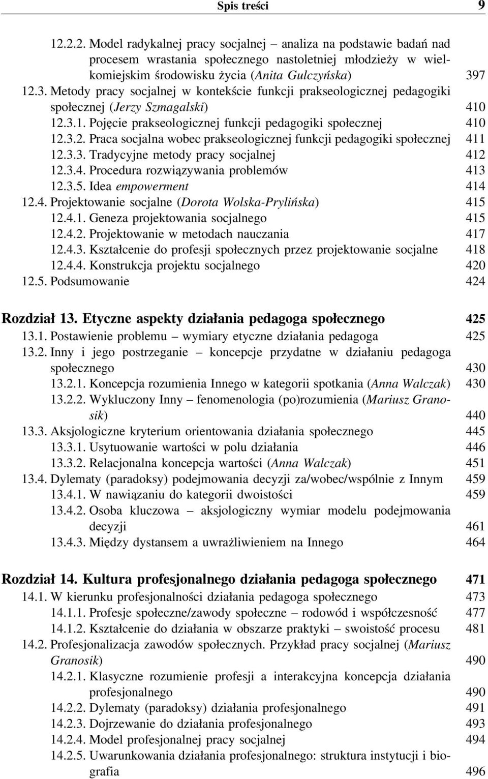 3.3. Tradycyjne metody pracy socjalnej 412 12.3.4. Procedura rozwiązywania problemów 413 12.3.5. Idea empowerment 414 12.4. Projektowanie socjalne (Dorota Wolska-Prylińska) 4 15 12.4.1. Geneza projektowania socjalnego 415 12.