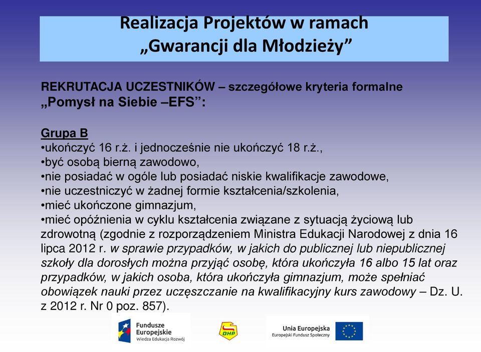 , być osobą bierną zawodowo, nie posiadać w ogóle lub posiadać niskie kwalifikacje zawodowe, nie uczestniczyć w żadnej formie kształcenia/szkolenia, mieć ukończone gimnazjum, mieć opóźnienia w