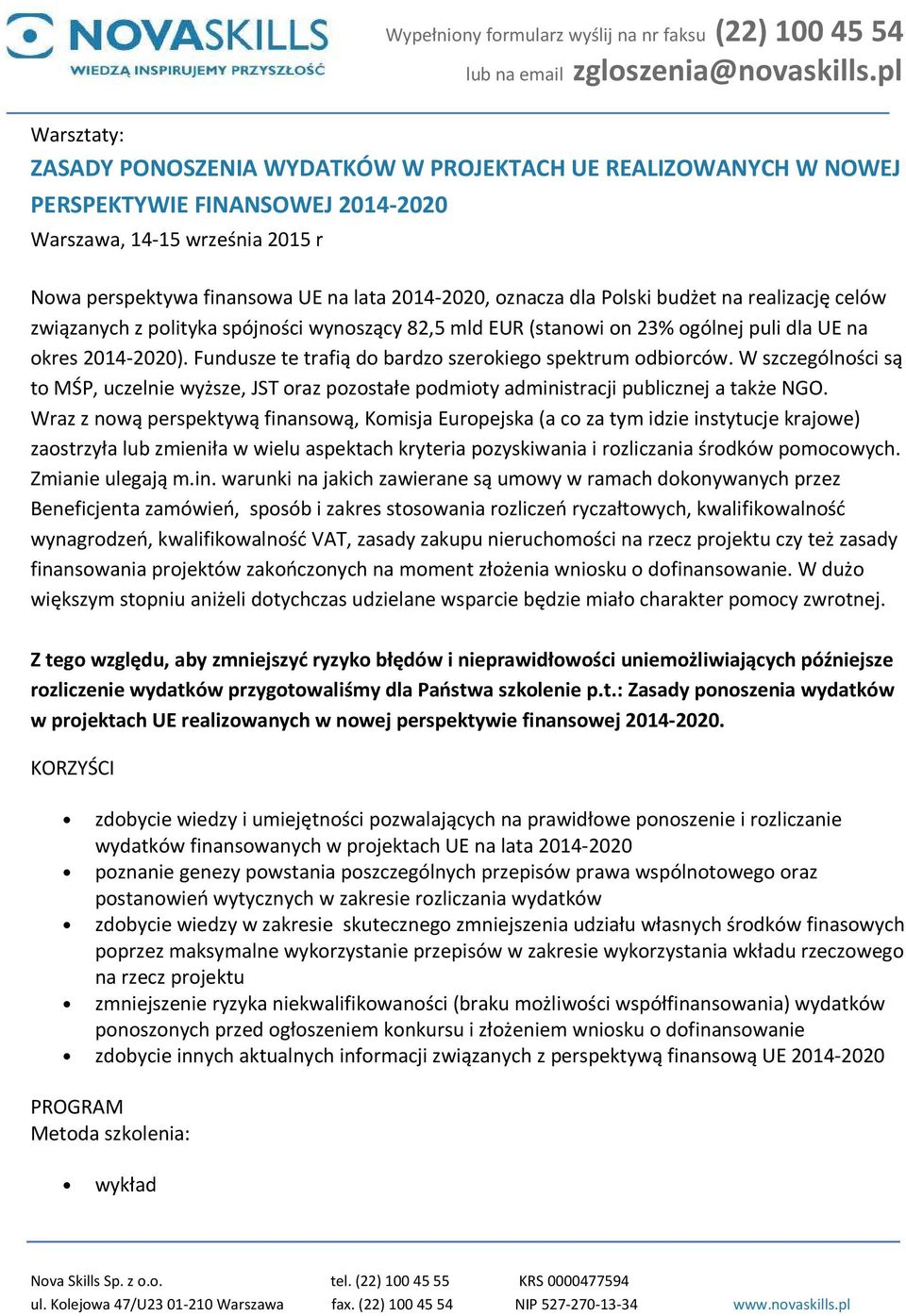 Fundusze te trafią do bardzo szerokiego spektrum odbiorców. W szczególności są to MŚP, uczelnie wyższe, JST oraz pozostałe podmioty administracji publicznej a także NGO.