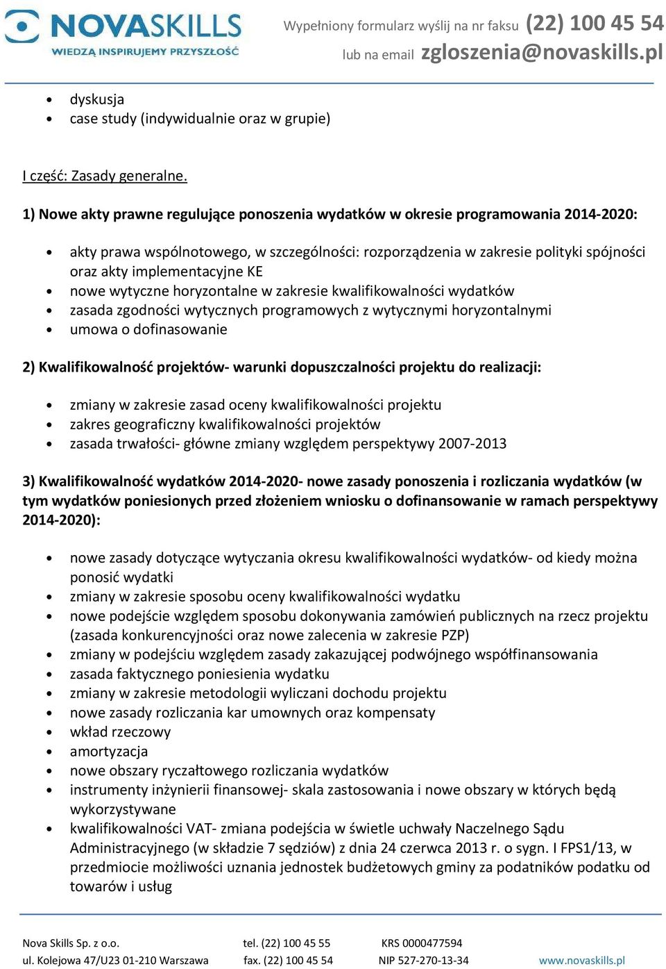 KE nowe wytyczne horyzontalne w zakresie kwalifikowalności wydatków zasada zgodności wytycznych programowych z wytycznymi horyzontalnymi umowa o dofinasowanie 2) Kwalifikowalność projektów- warunki