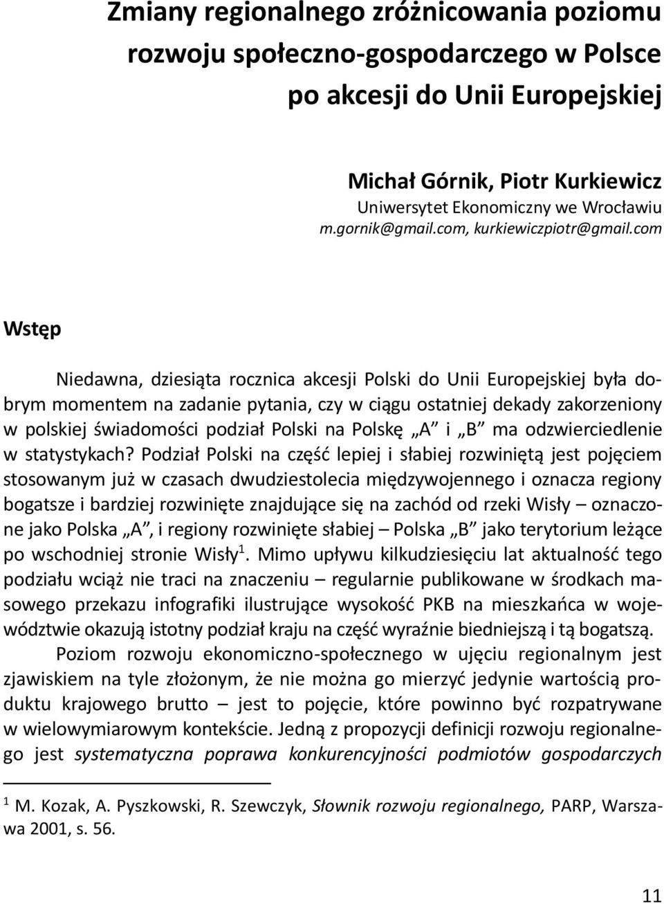 com Wstęp Niedawna, dziesiąta rocznica akcesji Polski do Unii Europejskiej była dobrym momentem na zadanie pytania, czy w ciągu ostatniej dekady zakorzeniony w polskiej świadomości podział Polski na