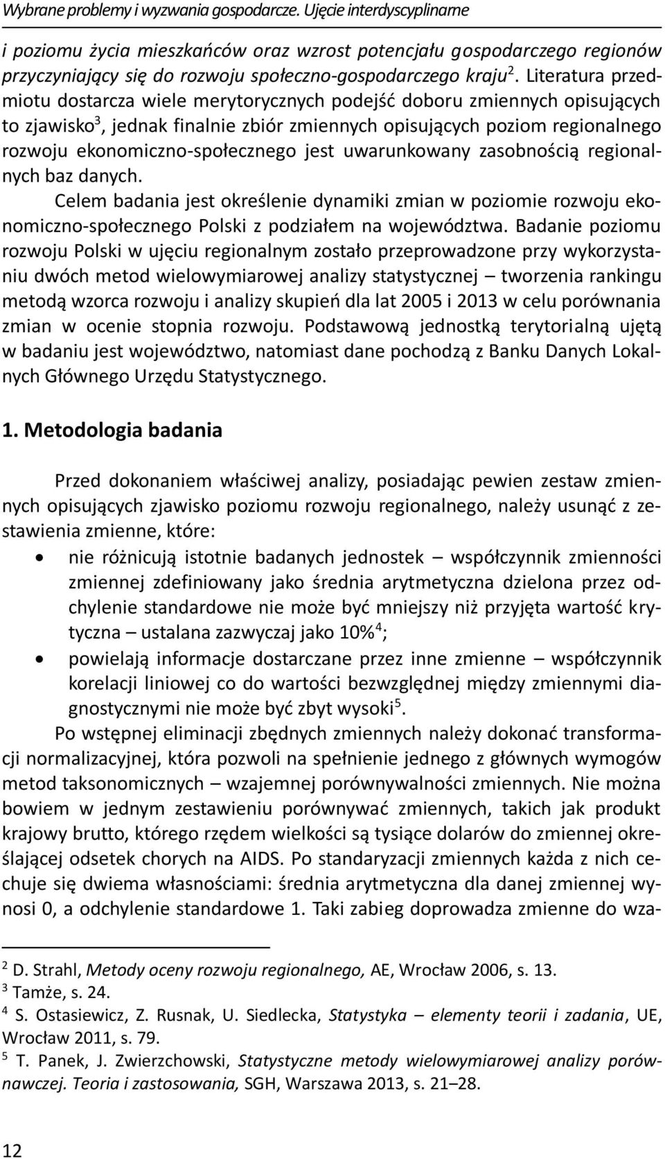 Literatura przedmiotu dostarcza wiele merytorycznych podejść doboru zmiennych opisujących to zjawisko 3, jednak finalnie zbiór zmiennych opisujących poziom regionalnego rozwoju