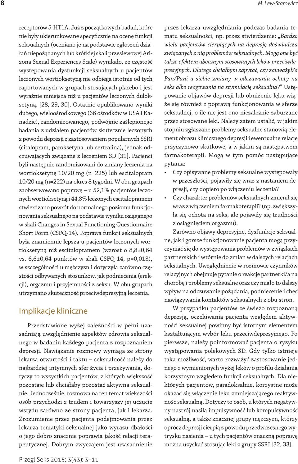 Sexual Experiences Scale) wynikało, że częstość występowania dysfunkcji seksualnych u pacjentów leczonych wortioksetyną nie odbiega istotnie od tych raportowanych w grupach stosujących placebo i jest