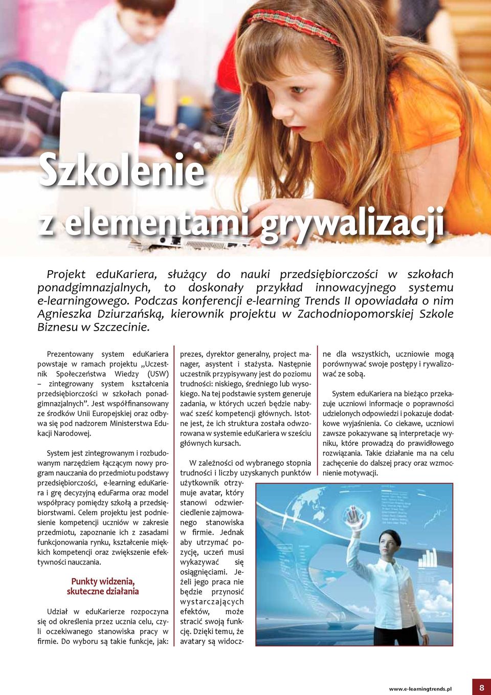 Przntowany systm dukarira powstaj w ramach projktu Uczstnik Społczństwa Widzy (USW) zintgrowany systm kształcnia przdsiębiorczości w szkołach ponadgimnazjalnych.
