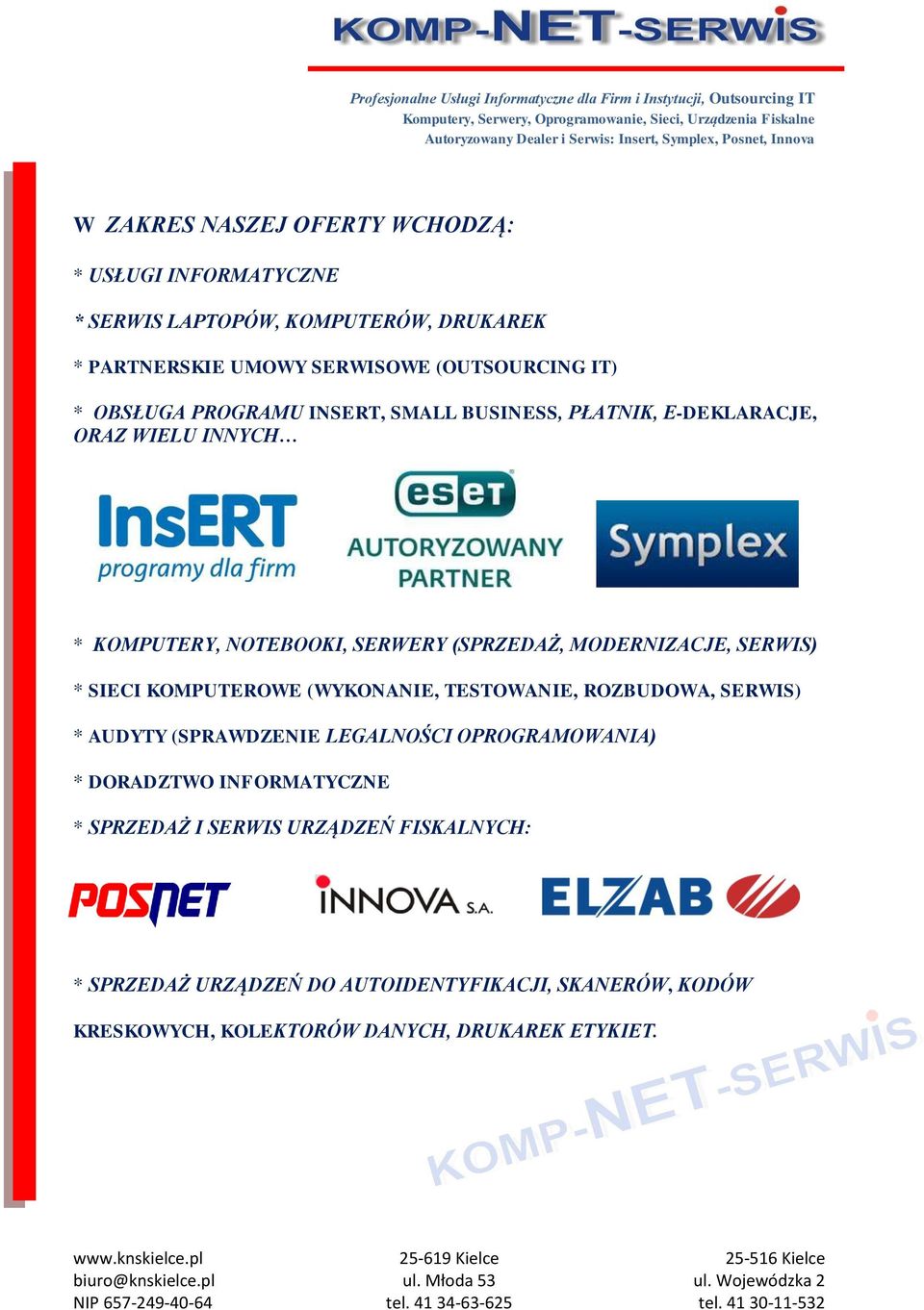 SERWIS) * SIECI KOMPUTEROWE (WYKONANIE, TESTOWANIE, ROZBUDOWA, SERWIS) * AUDYTY (SPRAWDZENIE LEGALNOŚCI OPROGRAMOWANIA) * DORADZTWO