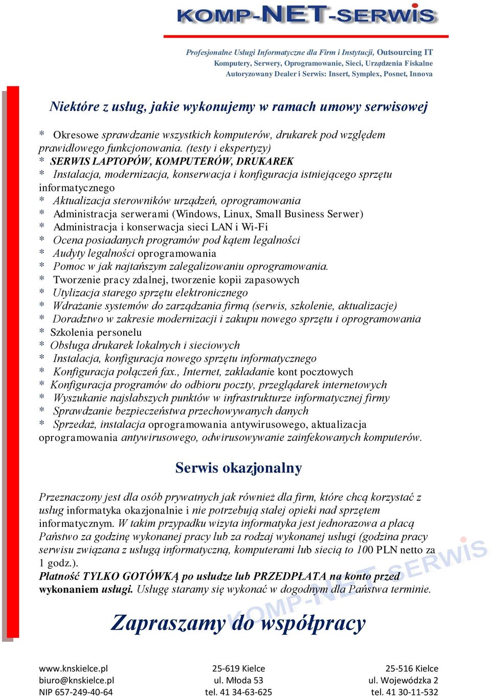 oprogramowania * Administracja serwerami (Windows, Linux, Small Business Serwer) * Administracja i konserwacja sieci LAN i Wi-Fi * Ocena posiadanych programów pod kątem legalności * Audyty legalności