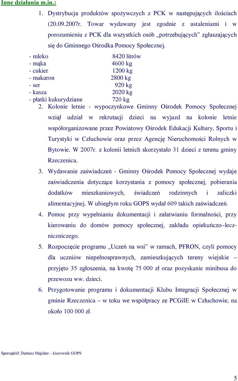 - mleko 8420 litrów - mąka 4600 kg - cukier 1200 kg - makaron 2800 kg - ser 920 kg - kasza 2020 kg - płatki kukurydziane 720 kg 2.