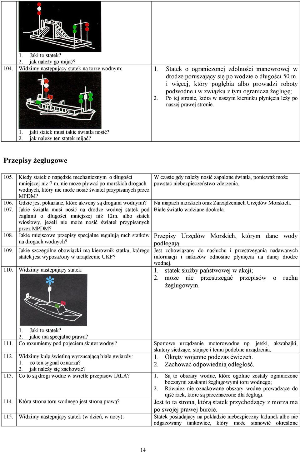 jaki statek musi takie światła nosić? 2. jak należy ten statek mijać? Przepisy żeglugowe 105. Kiedy statek o napędzie mechanicznym o długości mniejszej niż 7 m.