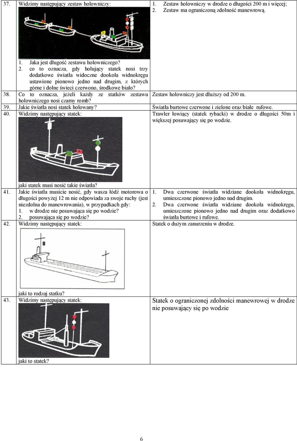 38. Co to oznacza, jeżeli każdy ze statków zestawu Zestaw holowniczy jest dłuższy od 200 m. holowniczego nosi czarny romb? 39. Jakie światła nosi statek holowany?