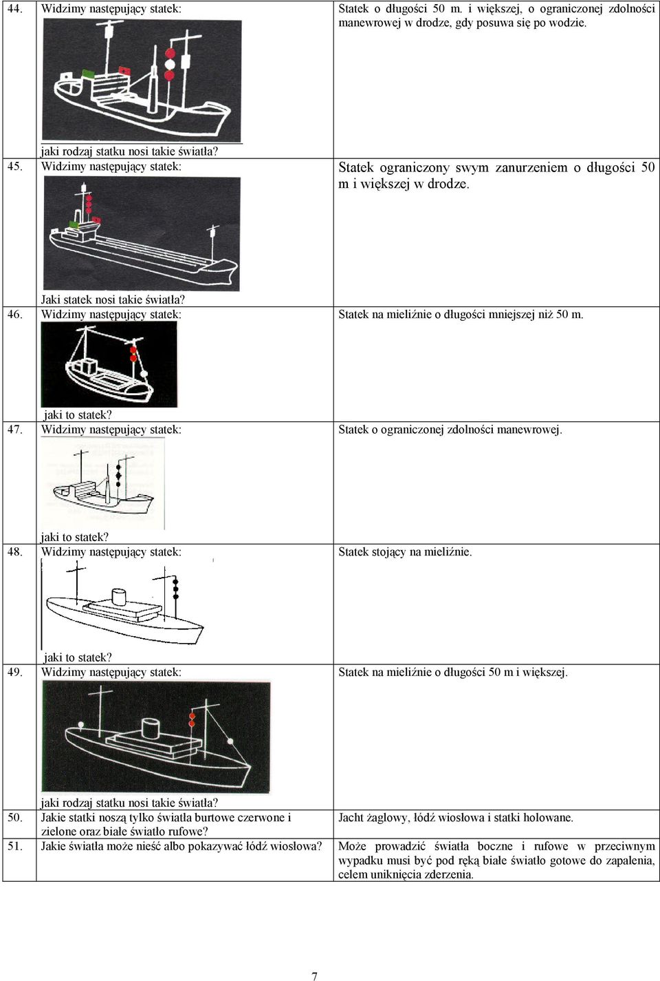Widzimy następujący statek: Statek na mieliźnie o długości mniejszej niż 50 m. jaki to statek? 47. Widzimy następujący statek: Statek o ograniczonej zdolności manewrowej. jaki to statek? 48.