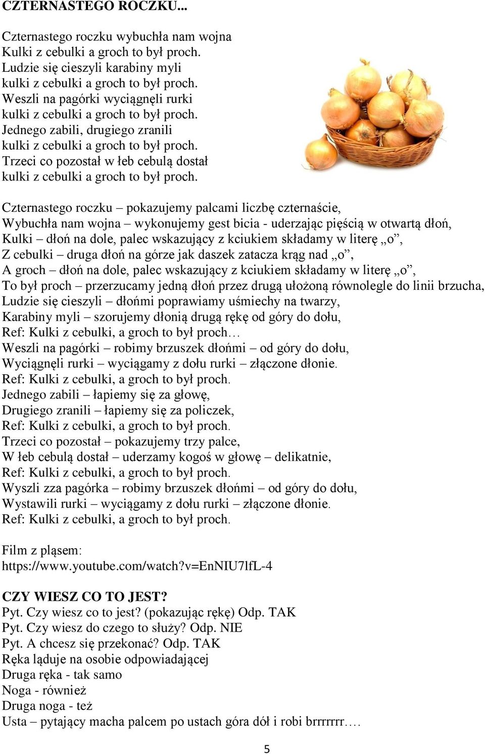 Trzeci co pozostał w łeb cebulą dostał kulki z cebulki a groch to był proch.