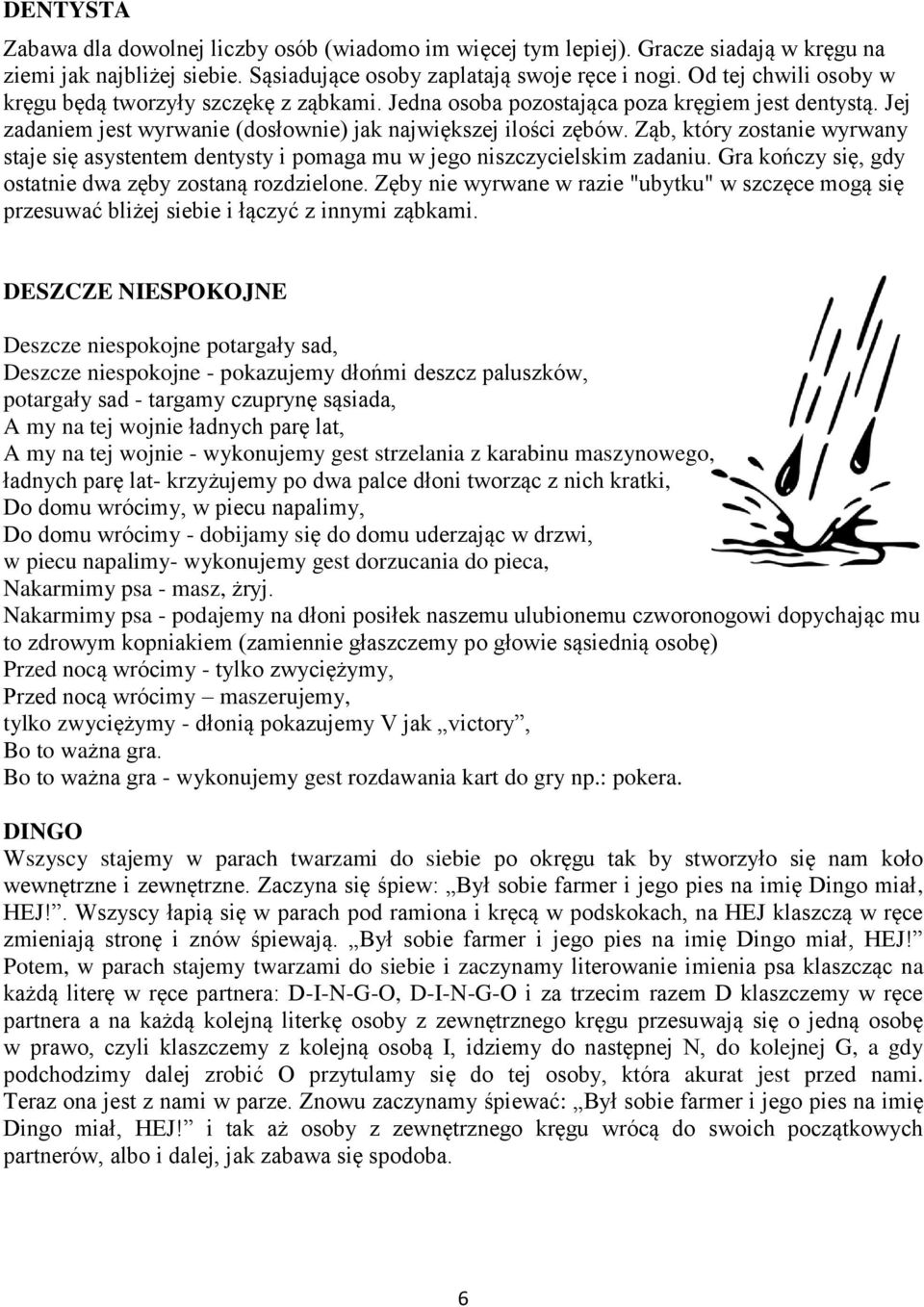 Ząb, który zostanie wyrwany staje się asystentem dentysty i pomaga mu w jego niszczycielskim zadaniu. Gra kończy się, gdy ostatnie dwa zęby zostaną rozdzielone.