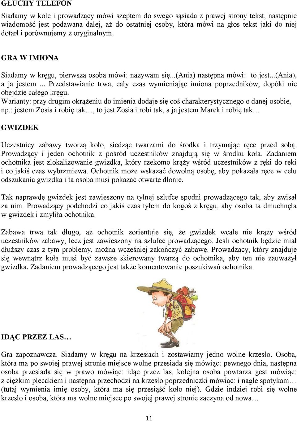.. Przedstawianie trwa, cały czas wymieniając imiona poprzedników, dopóki nie obejdzie całego kręgu. Warianty: przy drugim okrążeniu do imienia dodaje się coś charakterystycznego o danej osobie, np.