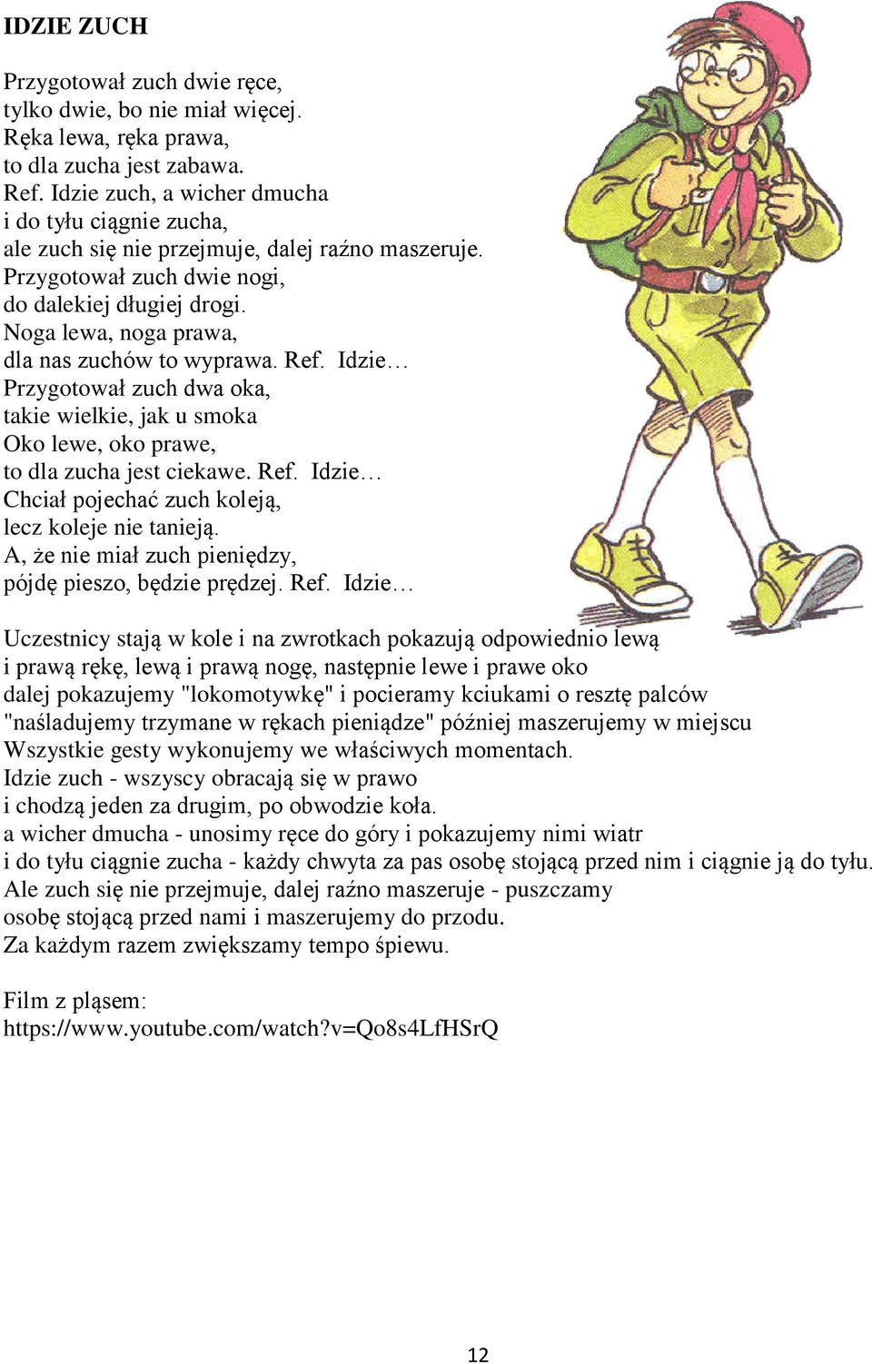Noga lewa, noga prawa, dla nas zuchów to wyprawa. Ref. Idzie Przygotował zuch dwa oka, takie wielkie, jak u smoka Oko lewe, oko prawe, to dla zucha jest ciekawe. Ref. Idzie Chciał pojechać zuch koleją, lecz koleje nie tanieją.