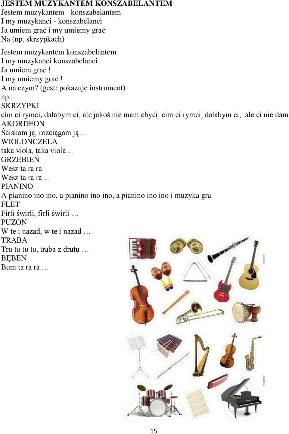 : SKRZYPKI cim ci rymci, dałabym ci, ale jakoś nie mam chyci, cim ci rymci, dałabym ci, ale ci nie dam AKORDEON Ściskam ją, rozciągam ją WIOLONCZELA taka viola, taka viola
