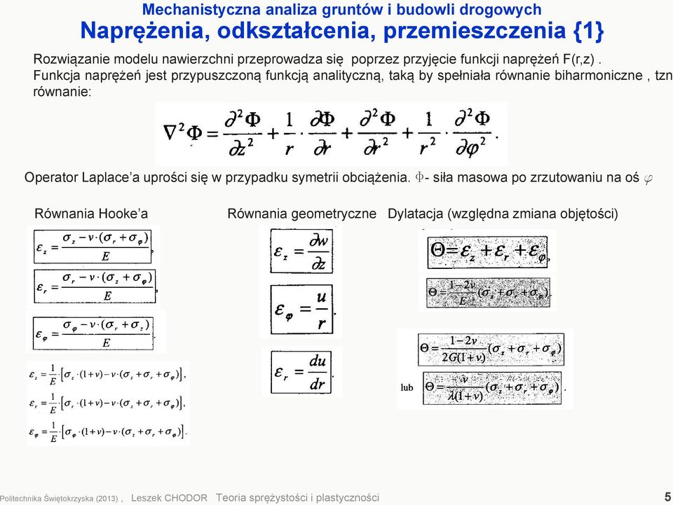 Funkcja naprężeń jest przypuszczoną funkcją analityczną, taką by spełniała równanie biharmoniczne, tzn równanie: Operator