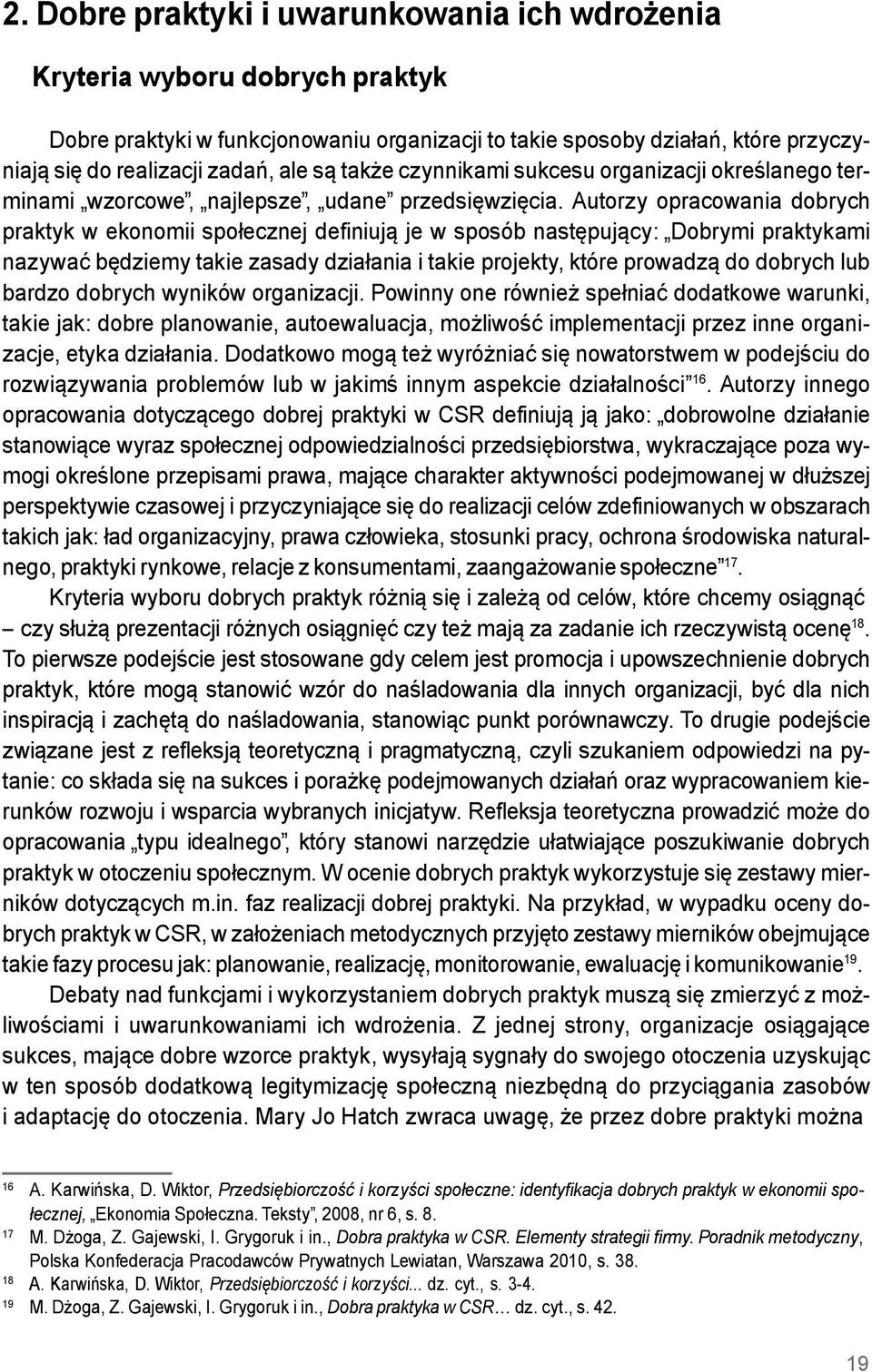 Autorzy opracowania dobrych praktyk w ekonomii społecznej definiują je w sposób następujący: Dobrymi praktykami nazywać będziemy takie zasady działania i takie projekty, które prowadzą do dobrych lub