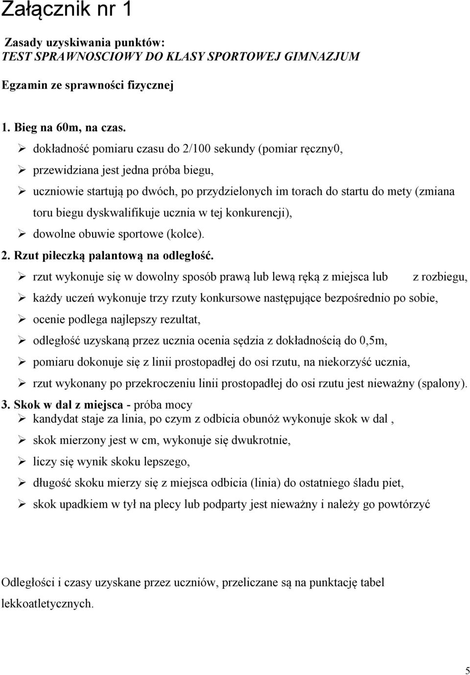 dyskwalifikuje ucznia w tej konkurencji), dowolne obuwie sportowe (kolce). 2. Rzut piłeczką palantową na odległość.