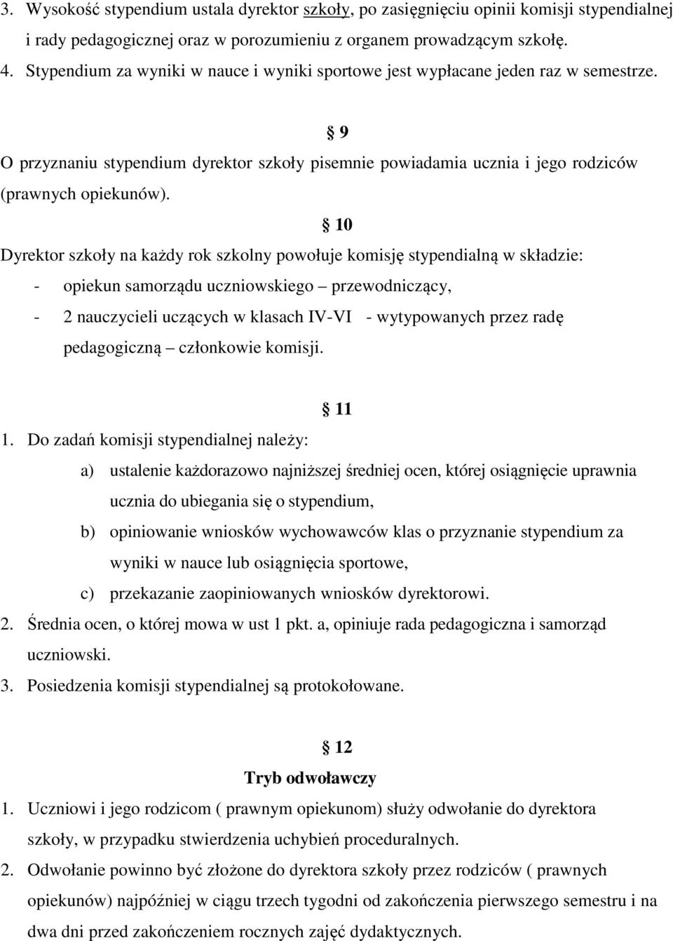 10 Dyrektor szkoły na każdy rok szkolny powołuje komisję stypendialną w składzie: - opiekun samorządu uczniowskiego przewodniczący, - 2 nauczycieli uczących w klasach IV-VI - wytypowanych przez radę