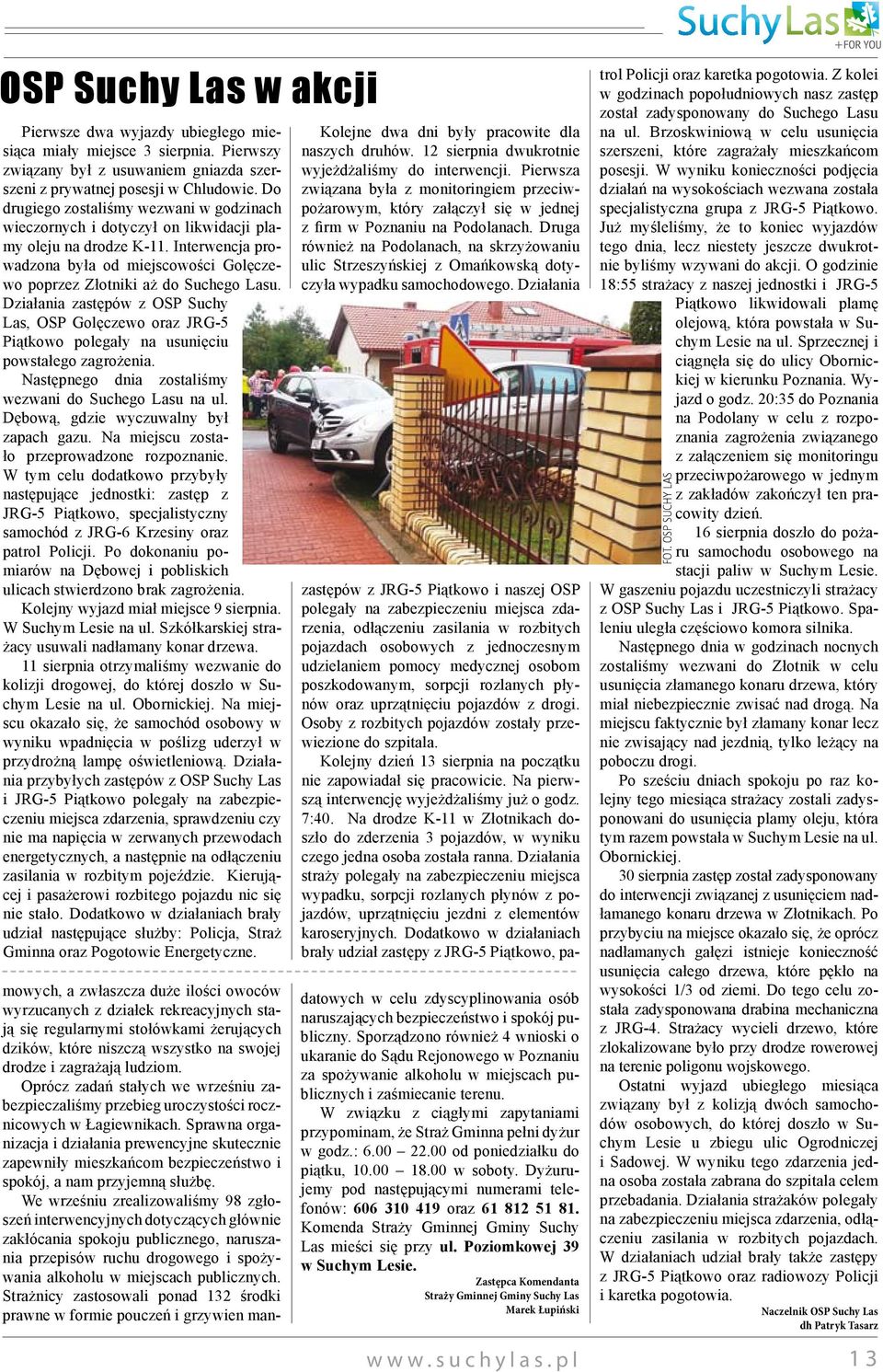 Działania zastępów z OSP Suchy Las, OSP Golęczewo oraz JRG-5 Piątkowo polegały na usunięciu powstałego zagrożenia. Następnego dnia zostaliśmy wezwani do Suchego Lasu na ul.
