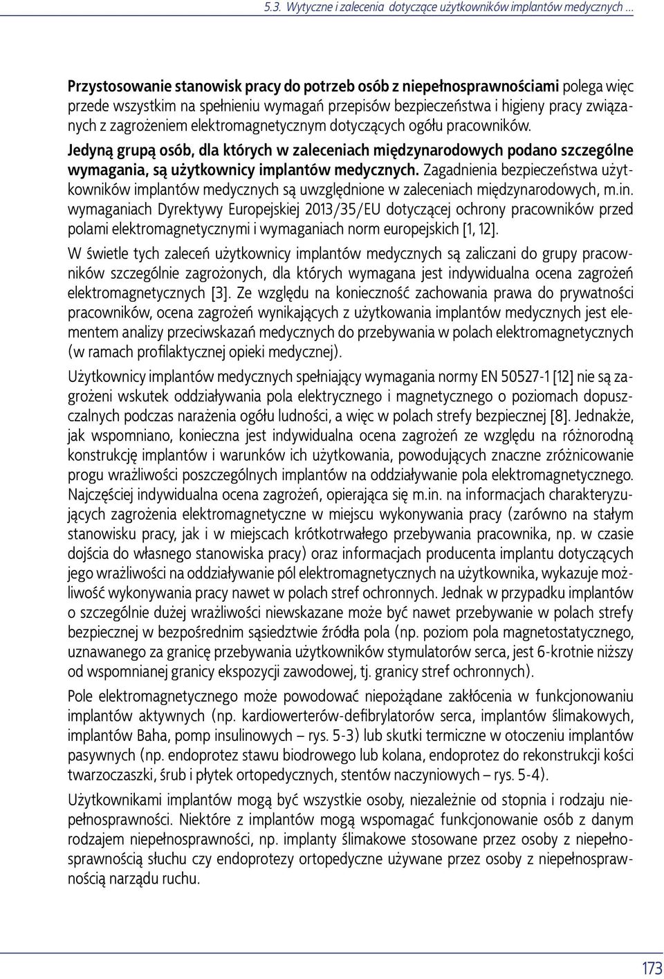 elektromagnetycznym dotyczących ogółu pracowników. Jedyną grupą osób, dla których w zaleceniach międzynarodowych podano szczególne wymagania, są użytkownicy implantów medycznych.