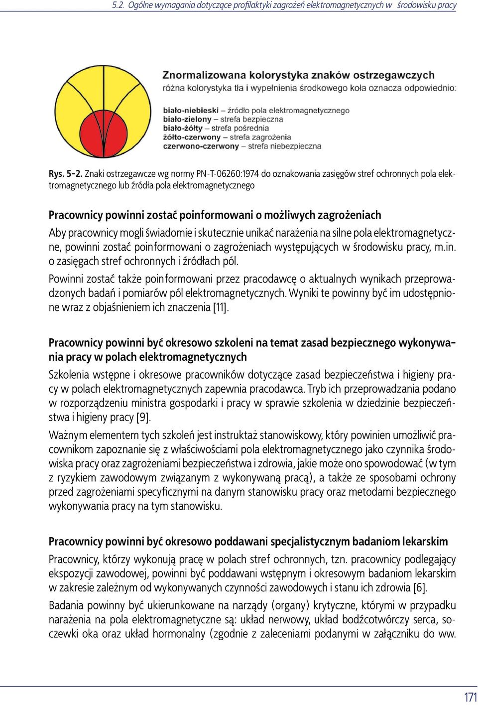 zagrożeniach Aby pracownicy mogli świadomie i skutecznie unikać narażenia na silne pola elektromagnetyczne, powinni zostać poinformowani o zagrożeniach występujących w środowisku pracy, m.in. o zasięgach stref ochronnych i źródłach pól.