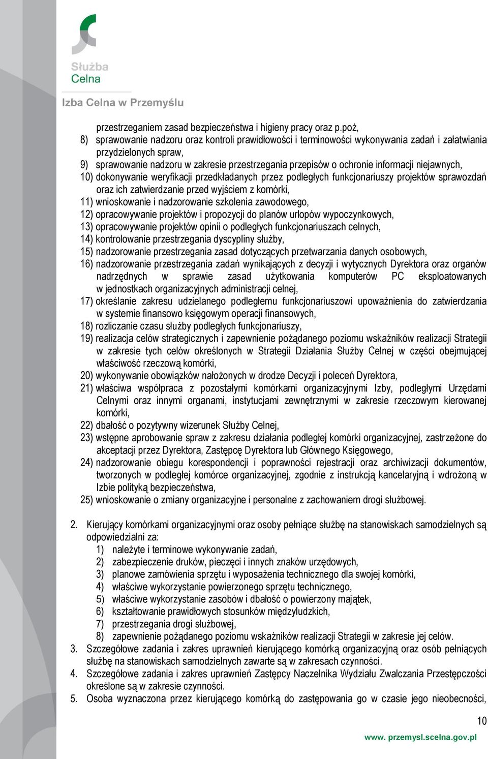 informacji niejawnych, 10) dokonywanie weryfikacji przedkładanych przez podległych funkcjonariuszy projektów sprawozdań oraz ich zatwierdzanie przed wyjściem z komórki, 11) wnioskowanie i