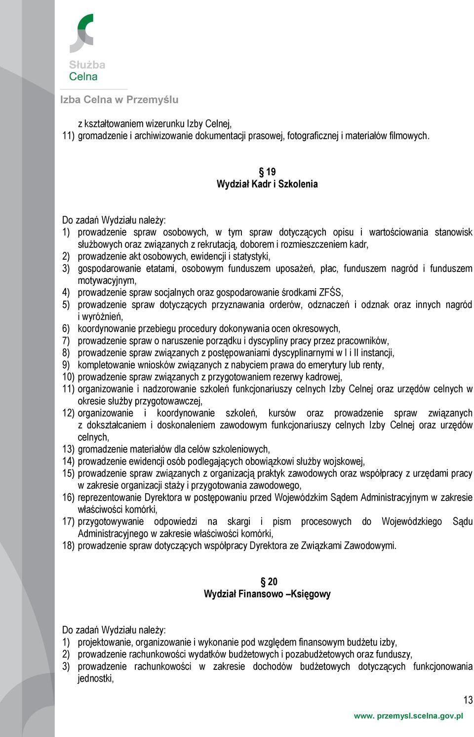 rozmieszczeniem kadr, 2) prowadzenie akt osobowych, ewidencji i statystyki, 3) gospodarowanie etatami, osobowym funduszem uposażeń, płac, funduszem nagród i funduszem motywacyjnym, 4) prowadzenie