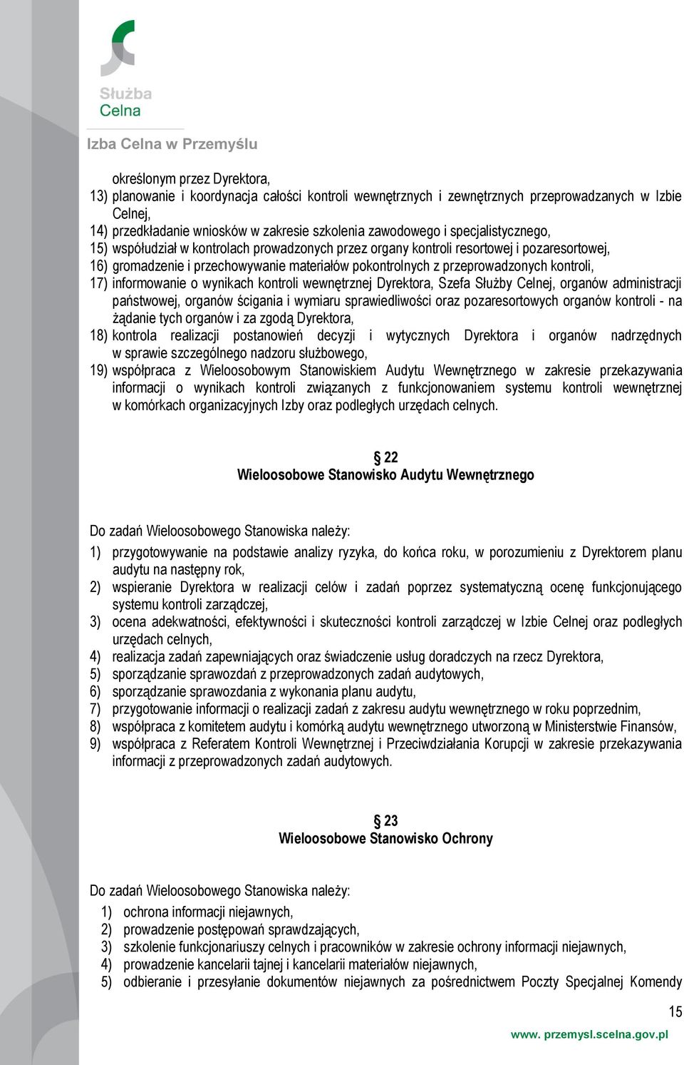 17) informowanie o wynikach kontroli wewnętrznej Dyrektora, Szefa Służby Celnej, organów administracji państwowej, organów ścigania i wymiaru sprawiedliwości oraz pozaresortowych organów kontroli -