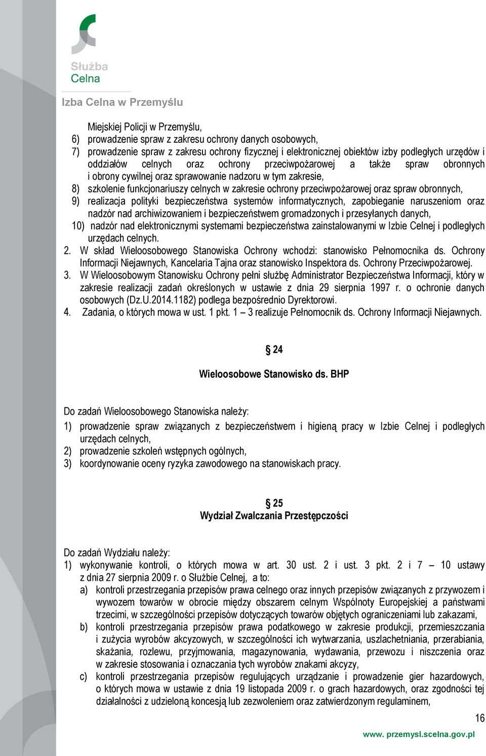 spraw obronnych, 9) realizacja polityki bezpieczeństwa systemów informatycznych, zapobieganie naruszeniom oraz nadzór nad archiwizowaniem i bezpieczeństwem gromadzonych i przesyłanych danych, 10)