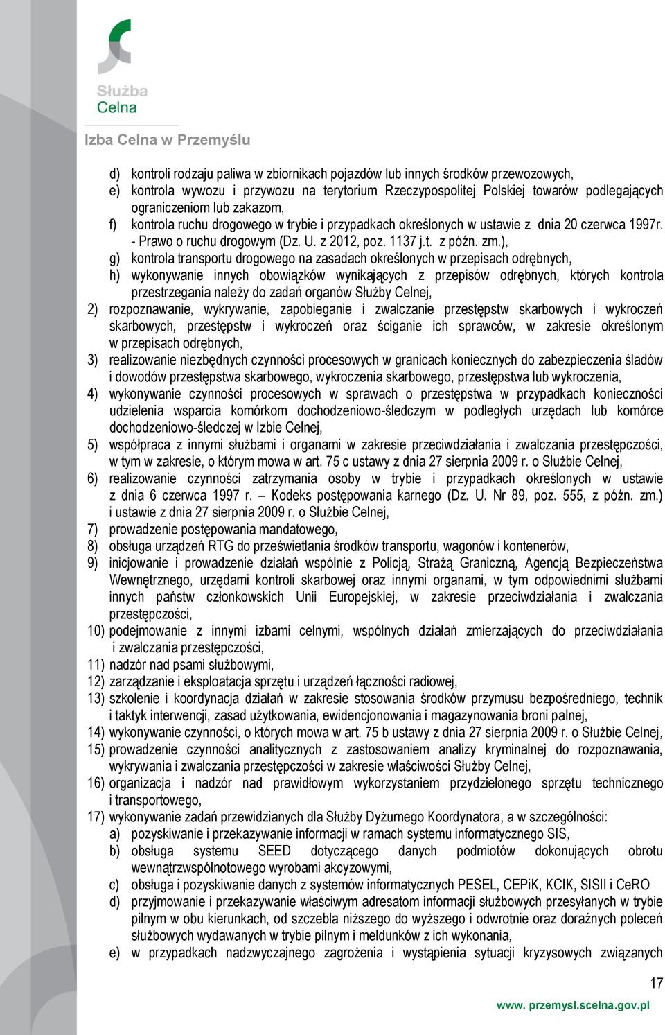 ), g) kontrola transportu drogowego na zasadach określonych w przepisach odrębnych, h) wykonywanie innych obowiązków wynikających z przepisów odrębnych, których kontrola przestrzegania należy do