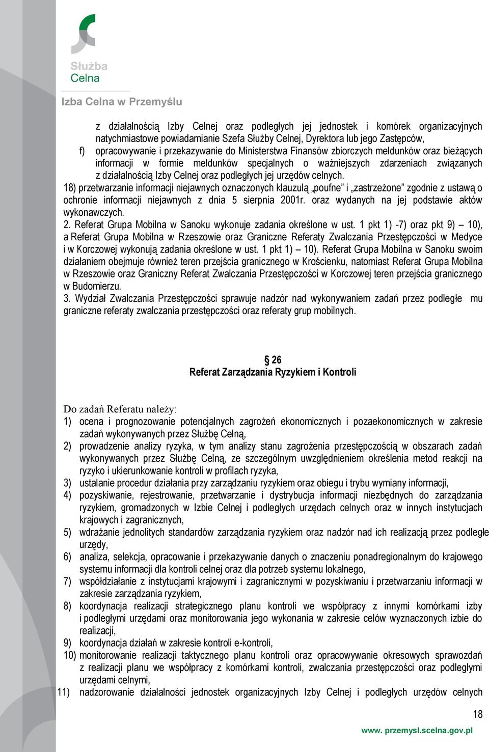 celnych. 18) przetwarzanie informacji niejawnych oznaczonych klauzulą poufne i zastrzeżone zgodnie z ustawą o ochronie informacji niejawnych z dnia 5 sierpnia 2001r.