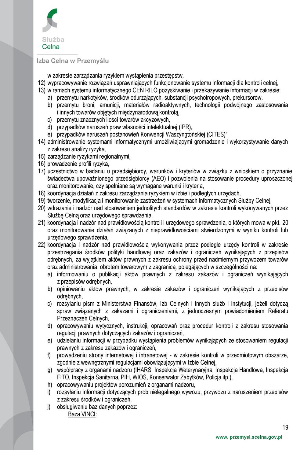 technologii podwójnego zastosowania i innych towarów objętych międzynarodową kontrolą, c) przemytu znacznych ilości towarów akcyzowych, d) przypadków naruszeń praw własności intelektualnej (IPR), e)