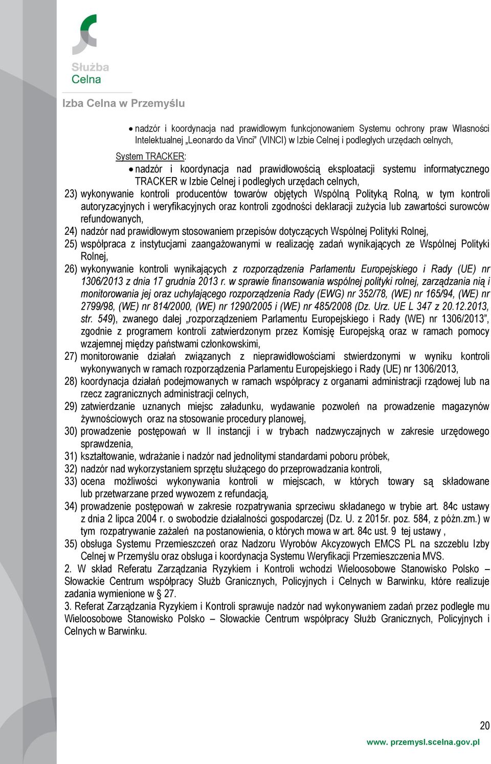 w tym kontroli autoryzacyjnych i weryfikacyjnych oraz kontroli zgodności deklaracji zużycia lub zawartości surowców refundowanych, 24) nadzór nad prawidłowym stosowaniem przepisów dotyczących